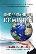 Understanding Dominion: Divine Strategies on Living Above the World's System and Living the Days of Heaven on Earth.