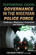 Supporting Good Governance in the Nigerian Police Force - Volume 1: Challenges, Hindrances, Constraints and Solutions