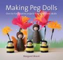Making Peg Dolls: Over 60 Fun, Creative Projects for Children and Adults