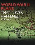 World War II Plans That Never Happened 1939 45