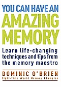 You Can Have an Amazing Memory Learn Life Changing Techniques & Tips from the Memory Maestro