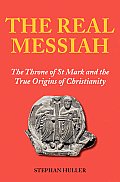 Real Messiah The Throne of St Mark & the True Origins of Christianity