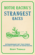 Motor Racings Strangest Races Extraordinary but True Stories from Over a Century of Motor Racing