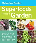 Superfoods from the Garden Grow It Cook It & Achieve the Best Health Ever