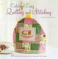 Cute & Easy Quilting & Stitching 35 Step By Step Projects to Decorate the Home Charlotte Liddle
