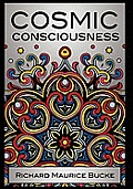 Cosmic Consciousness a Study in the Evolution of the Human Mind