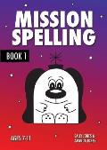 Mission Spelling Book 1: A Crash Course To Succeed In Spelling With Phonics (ages 7-11 years)