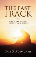 The Fast Track: Biblical Fasting That Produces Rapid Results