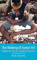 The Making of Asmat Art: Indigenous Art in a World Perspective