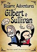 The Bizarre Adventures of Gilbert & Sullivan: An Anthology of Infernal Nonsense