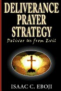 Deliverance Prayer Strategy: Deliver Us from Evil