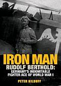 Iron Man Rudolf Berthold Germanys Indomitable Fighter Ace of World War I