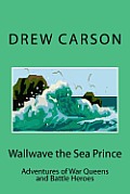 Wallwave the Sea Prince: Adventures of War Queens and Battle Heroes