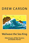 Wallwave the Sea King: Adventures of War Queens and Battle Heroes