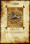 Proofs of a Conspiracy - against all the religions and governments of Europe: carried on in the secret meetings of Free Masons, Illuminati, and Readin