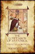 The Confession of Saint Patrick (Confessions of St. Patrick): With the Tripartite Life, and Epistle to the Soldiers of Coroticus (Aziloth Books)