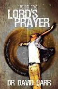 Living the Lord's Prayer: Powerful and Relevant: Unpacking Jesus' Model Prayer