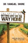The Art of Not Getting Lost on the Way Home: Journeying Well with God, Despite Life's Questions