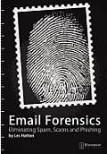 Email Forensics: Eliminating Spam, Scams and Phishing