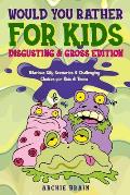 Would You Rather For Kids: Disgusting & Gross Edition: Hilarious Silly Scenarios & Challenging Choices for Kids & Teens: Fun Plane, Road Trip & C