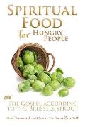 Spiritual Food for Hungry People: The Gospel According to the Brussels Sprout