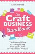 Craft Business Handbook The Essential Guide to Making Money from Your Crafts & Handmade Products