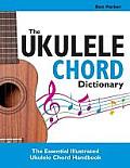 The Ukulele Chord Dictionary: The Essential Illustrated Ukulele Chord Handbook