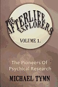 The Afterlife Explorers: Vol. 1: The Pioneers of Psychical Research