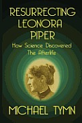Resurrecting Leonora Piper: How Science Discovered the Afterlife