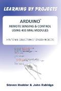 ARDUINO REMOTE SENSING & CONTROL USING 433 MHz MODULES: A Tutorial Collection of Staged Projects