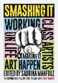 Smashing It: Working Class Artists on Life, Art and Making It Happen