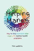 Helping Hands: How to Help Someone Else Cope with Mental Health Problems
