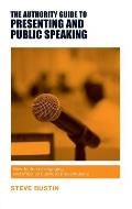 The Authority Guide to Presenting and Public Speaking: How to deliver engaging and effective business presentations