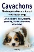 Cavachons. The Complete Owners Manual to Cavachon dogs: Cavachons care, costs, feeding, grooming, health and training all included.