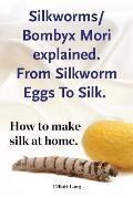 Silkworm/Bombyx Mori explained. From Silkworm Eggs To Silk. How to make silk at home. Raising silkworms, the mulberry silkworm, bombyx mori, where to