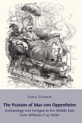 The Passion of Max von Oppenheim: Archaeology and Intrigue in the Middle East from Wilhelm II to Hitler