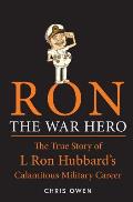 Ron The War Hero: The True Story of L. Ron Hubbard's Calamitous Military Career