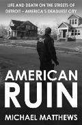American Ruin Life & Death on the Streets of Detroit Americas Deadliest City