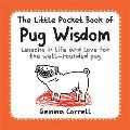 Little Pocket Book of Pug Wisdom Lessons in Life & Love for the Well Rounded Pug