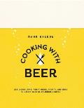 Cooking with Beer Use Lagers Ipas Wheat Beers Stouts & More to Create Over 65 Delicious Recipes