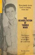 Rehabilitation of Thomas Mark The Tragic True Story of Alcohol Art & Loss