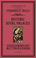 London's Strangest Tales: Historical Royal Palaces: Extraordinary But True Stories