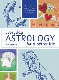 Everyday Astrology for a Better Life Maximise Your Potential by Using Astrology in Your Everyday Life