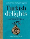 Turkish Delights Stunning Regional Recipes from the Bosphorus to the Black Sea