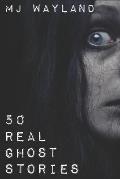 50 Real Ghost Stories: Terrifying Real Life Encounters with Ghosts and Spirits