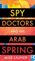 Spy Doctors and the Arab Spring