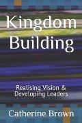 Kingdom Building: Realising Vision & Developing Leaders
