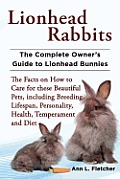Lionhead Rabbits the Complete Owners Guide to Lionhead Bunnies the Facts on How to Care for These Beautiful Pets Including Breeding Lifespan Perso