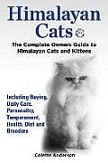 Himalayan Cats, The Complete Owners Guide to Himalayan Cats and Kittens Including Buying, Daily Care, Personality, Temperament, Health, Diet and Breed