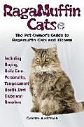 RagaMuffin Cats, The Pet Owners Guide to Ragamuffin Cats and Kittens Including Buying, Daily Care, Personality, Temperament, Health, Diet, Clubs and B